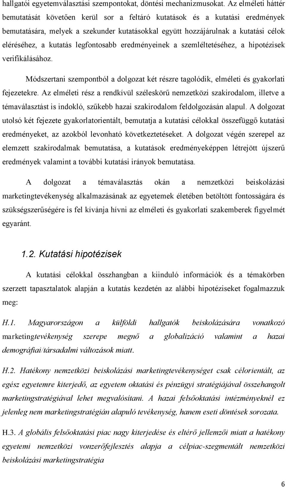 kutatás legfontosabb eredményeinek a szemléltetéséhez, a hipotézisek verifikálásához. Módszertani szempontból a dolgozat két részre tagolódik, elméleti és gyakorlati fejezetekre.