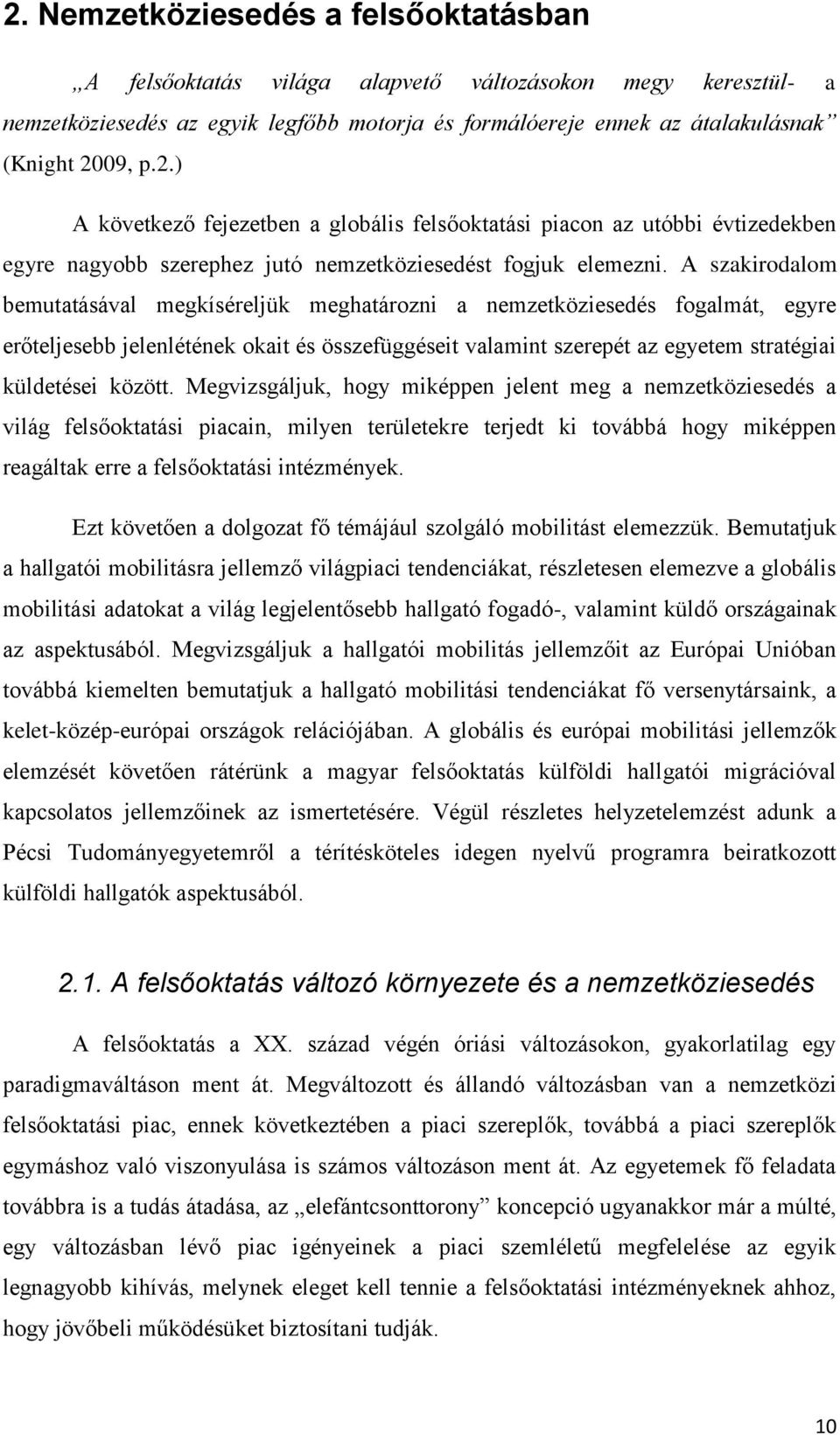 Megvizsgáljuk, hogy miképpen jelent meg a nemzetköziesedés a világ felsőoktatási piacain, milyen területekre terjedt ki továbbá hogy miképpen reagáltak erre a felsőoktatási intézmények.