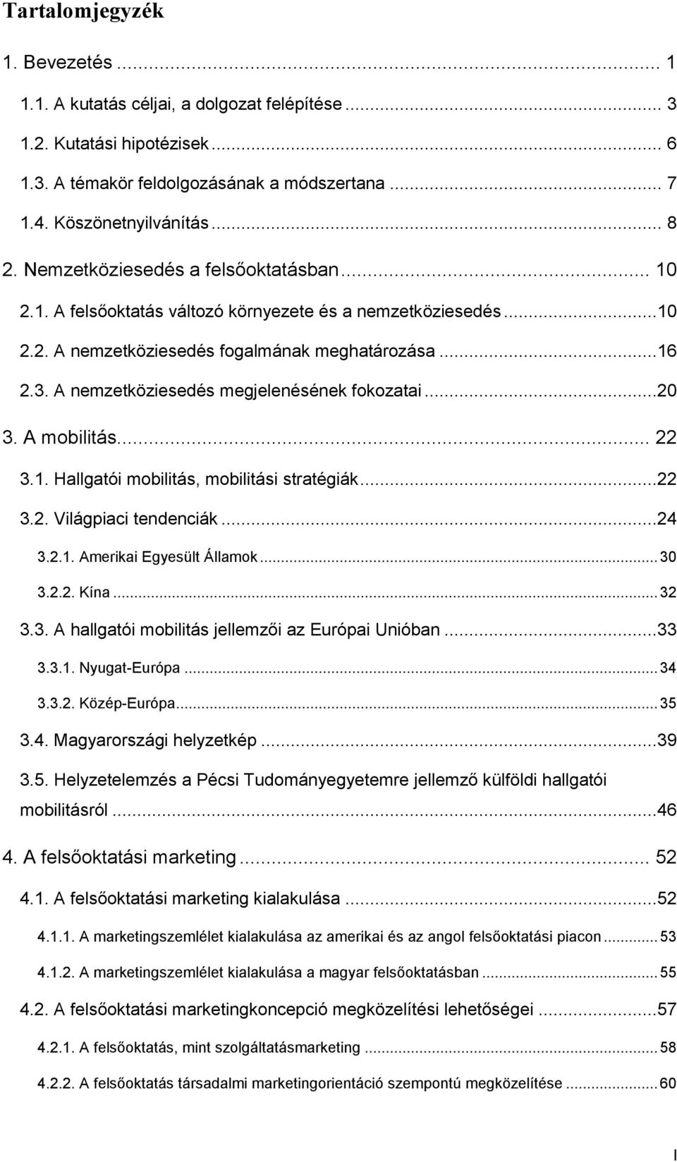 A nemzetköziesedés megjelenésének fokozatai...20 3. A mobilitás... 22 3.1. Hallgatói mobilitás, mobilitási stratégiák...22 3.2. Világpiaci tendenciák...24 3.2.1. Amerikai Egyesült Államok... 30 3.2.2. Kína.