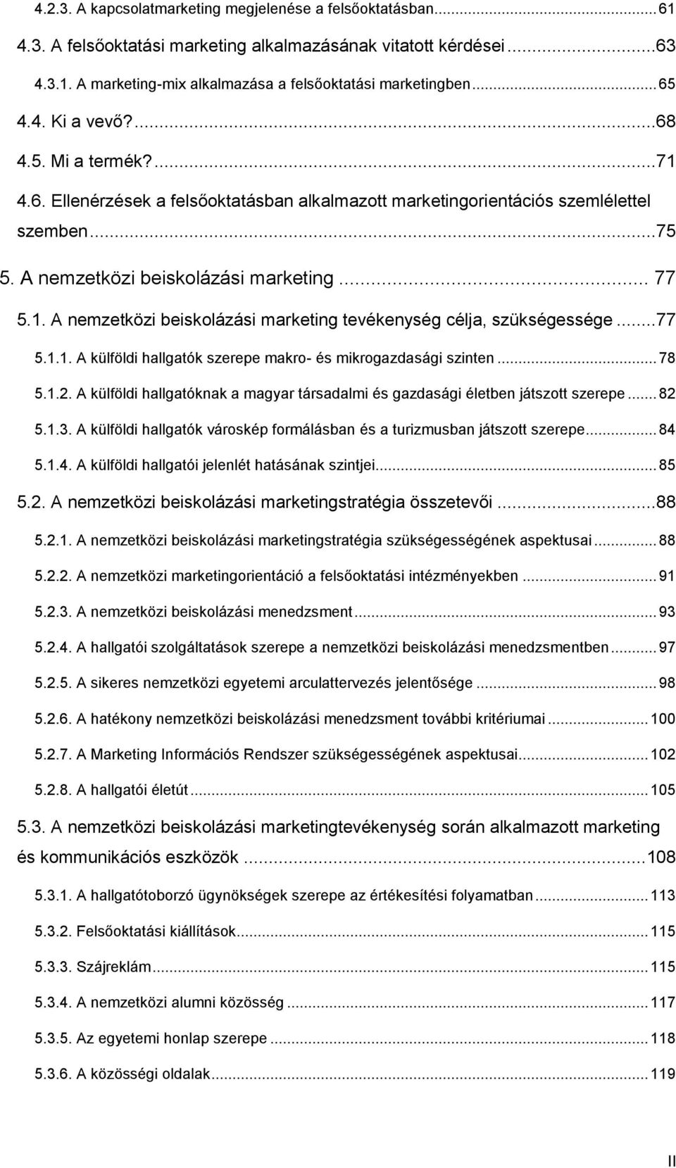 ..77 5.1.1. A külföldi hallgatók szerepe makro- és mikrogazdasági szinten... 78 5.1.2. A külföldi hallgatóknak a magyar társadalmi és gazdasági életben játszott szerepe... 82 5.1.3.