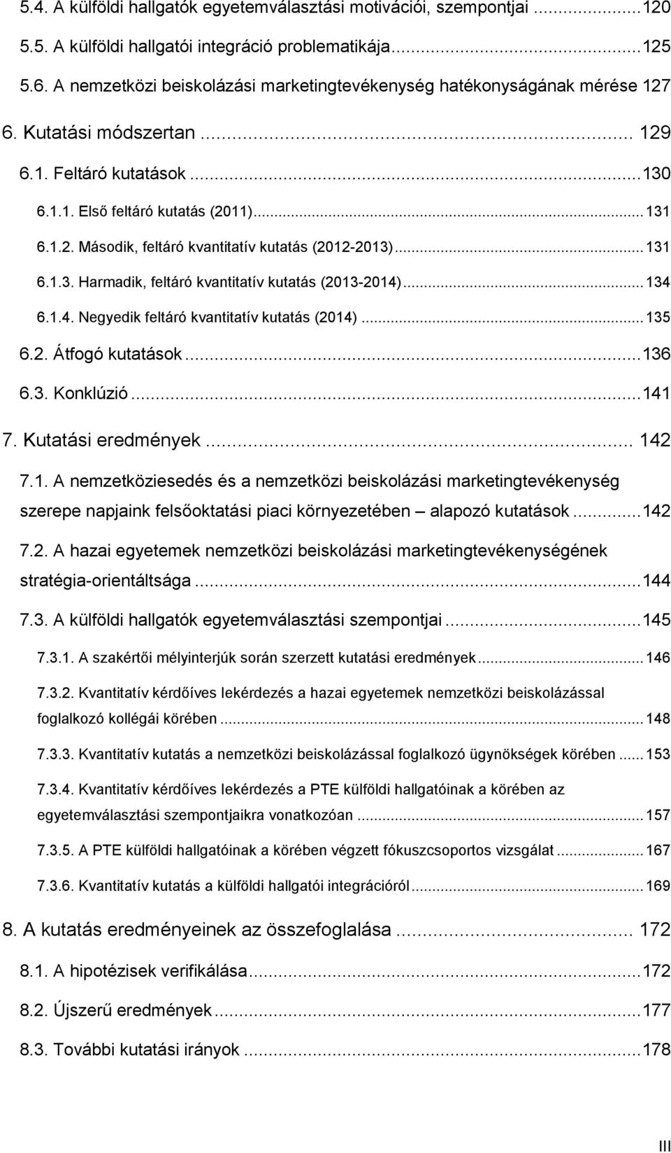 .. 131 6.1.3. Harmadik, feltáró kvantitatív kutatás (2013-2014)... 134 6.1.4. Negyedik feltáró kvantitatív kutatás (2014)... 135 6.2. Átfogó kutatások... 136 6.3. Konklúzió... 141 7.