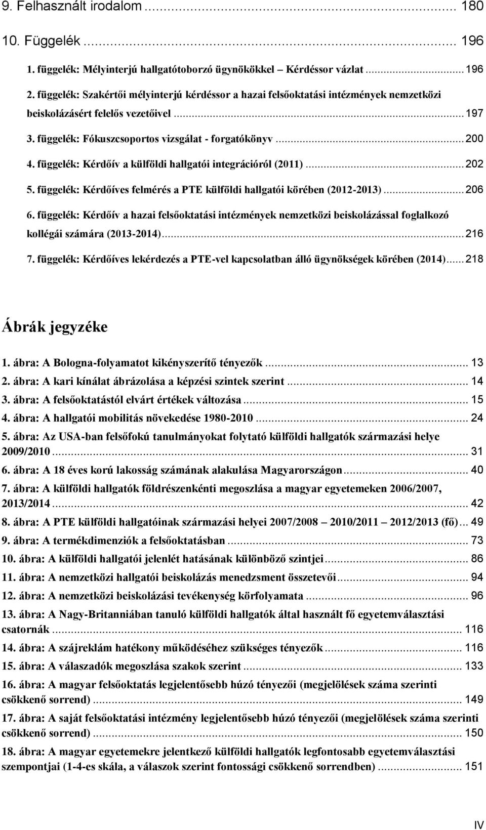 függelék: Kérdőív a külföldi hallgatói integrációról (2011)... 202 5. függelék: Kérdőíves felmérés a PTE külföldi hallgatói körében (2012-2013)... 206 6.