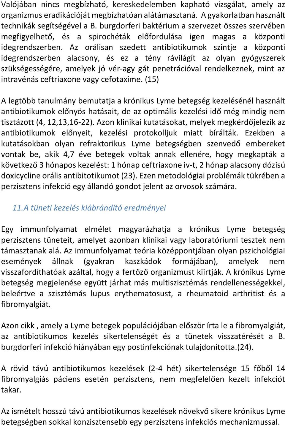 Az orálisan szedett antibiotikumok szintje a központi idegrendszerben alacsony, és ez a tény rávilágít az olyan gyógyszerek szükségességére, amelyek jó vér-agy gát penetrációval rendelkeznek, mint az