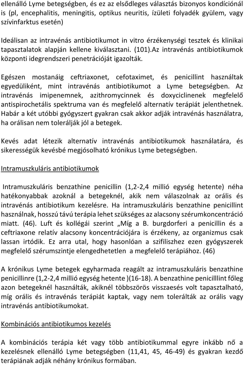 Egészen mostanáig ceftriaxonet, cefotaximet, és penicillint használtak egyedüliként, mint intravénás antibiotikumot a Lyme betegségben.
