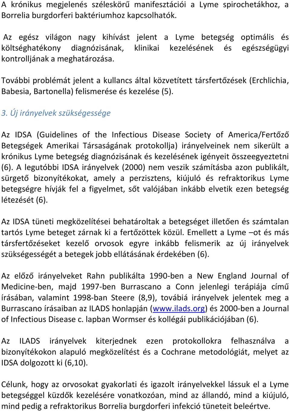 További problémát jelent a kullancs által közvetített társfertőzések (Erchlichia, Babesia, Bartonella) felismerése és kezelése (5). 3.