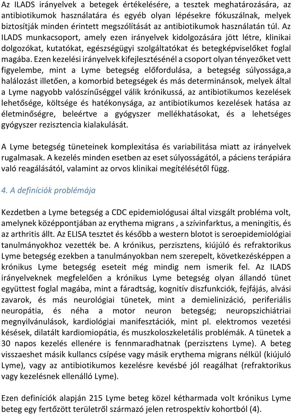 Ezen kezelési irányelvek kifejlesztésénél a csoport olyan tényezőket vett figyelembe, mint a Lyme betegség előfordulása, a betegség súlyossága,a halálozást illetően, a komorbid betegségek és más
