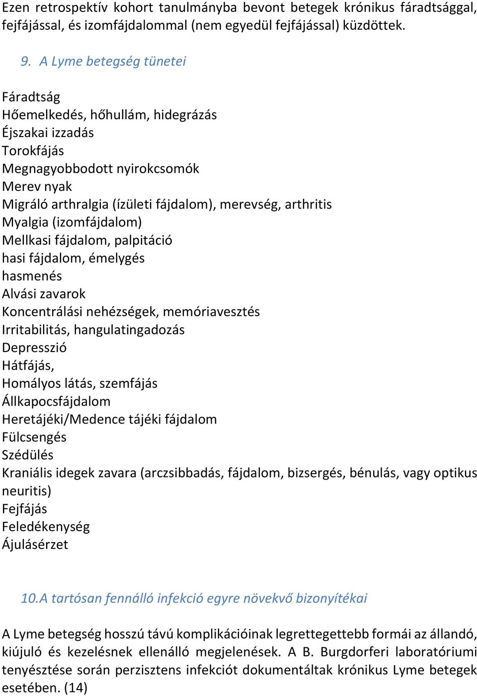 Myalgia (izomfájdalom) Mellkasi fájdalom, palpitáció hasi fájdalom, émelygés hasmenés Alvási zavarok Koncentrálási nehézségek, memóriavesztés Irritabilitás, hangulatingadozás Depresszió Hátfájás,