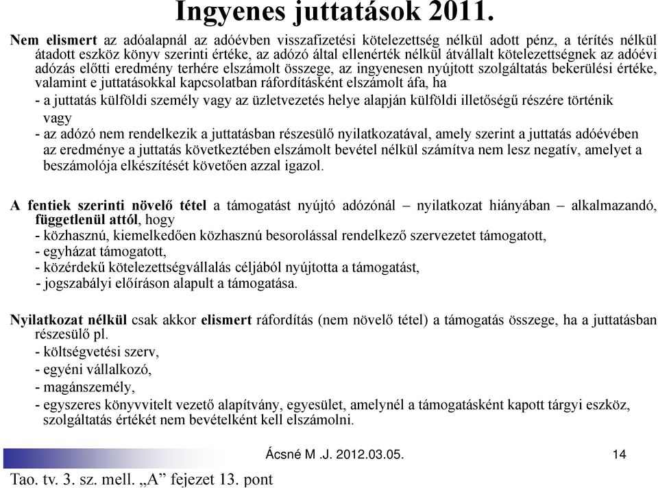 kötelezettségnek az adóévi adózás előtti eredmény terhére elszámolt összege, az ingyenesen nyújtott szolgáltatás bekerülési értéke, valamint e juttatásokkal kapcsolatban ráfordításként elszámolt áfa,