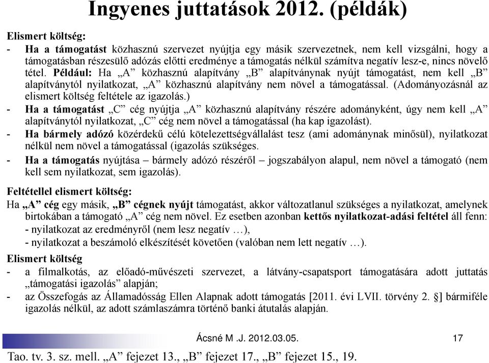 negatív lesz-e, nincs növelő tétel. Például: Ha A közhasznú alapítvány B alapítványnak nyújt támogatást, nem kell B alapítványtól nyilatkozat, A közhasznú alapítvány nem növel a támogatással.