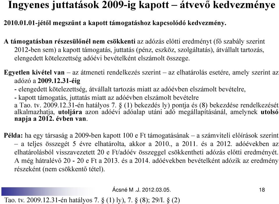 kötelezettség adóévi bevételként elszámolt összege. Egyetlen kivétel van az átmeneti rendelkezés szerint az elhatárolás esetére, amely szerint az adózó a 2009.12.