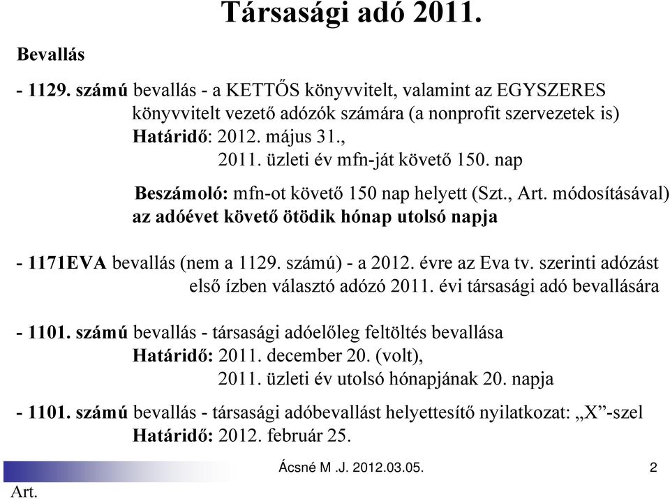 számú) - a 2012. évre az Eva tv. szerinti adózást első ízben választó adózó 2011. évi társasági adó bevallására - 1101. számú bevallás - társasági adóelőleg feltöltés bevallása Határidő: 2011.