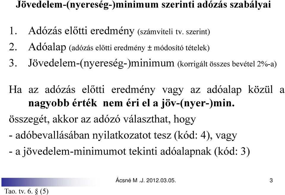 Jövedelem-(nyereség-)minimum (korrigált összes bevétel 2%-a) Ha az adózás előtti eredmény vagy az adóalap közül a nagyobb