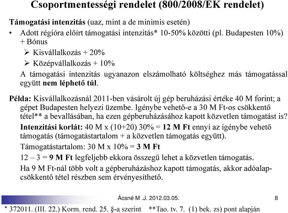 Példa: Kisvállalkozásnál 2011-ben vásárolt új gép beruházási értéke 40 M forint; a gépet Budapesten helyezi üzembe.