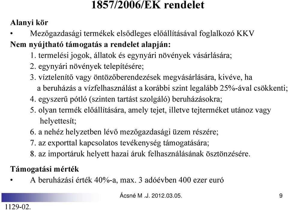 víztelenítő vagy öntözőberendezések megvásárlására, kivéve, ha a beruházás a vízfelhasználást a korábbi szint legalább 25%-ával csökkenti; 4.