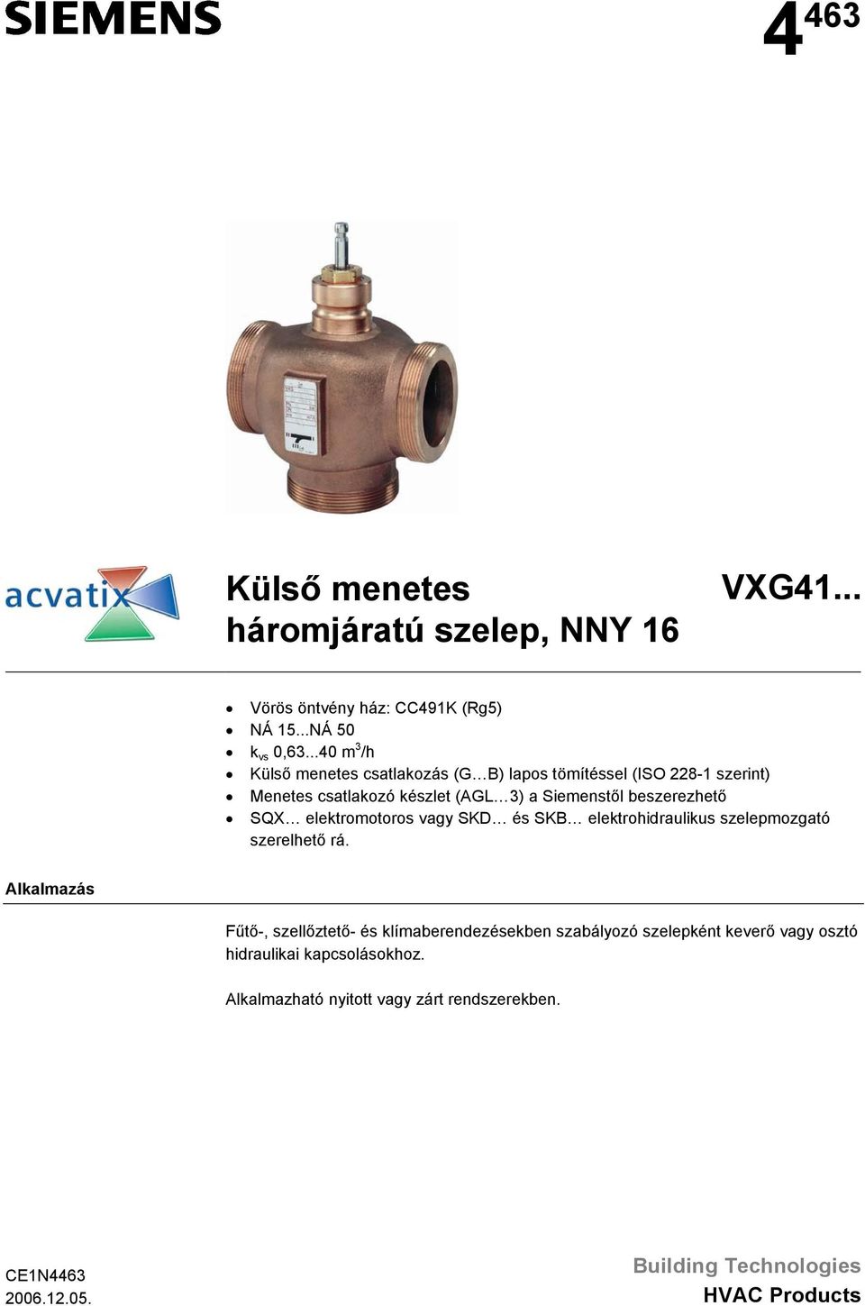 vagy SKD és SKB elektrohidraulikus szelepmozgató szerelhető rá Alkalmazás Fűtő-, szellőztető- és klímaberendezésekben szabályozó