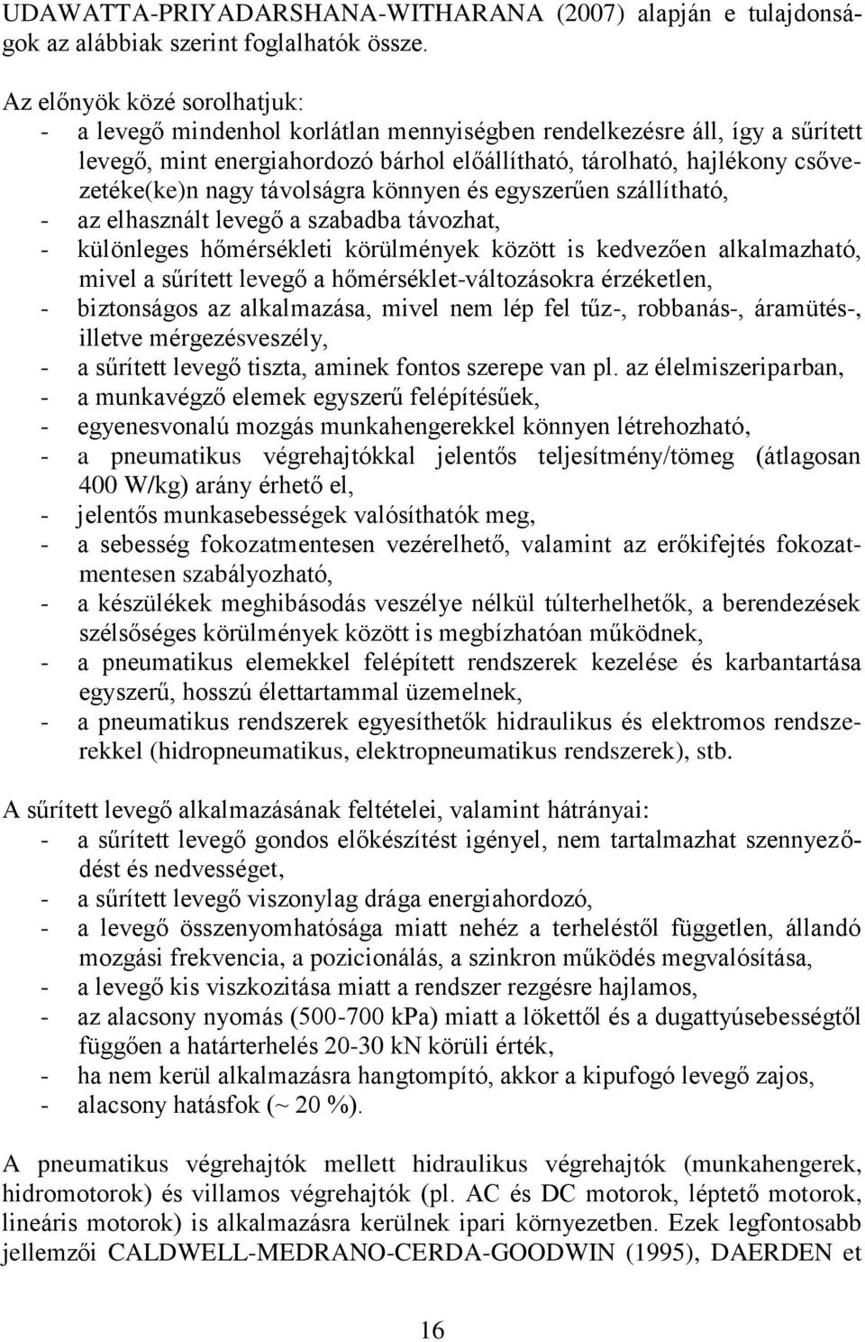 távolságra könnyen és egyszerűen szállítható, - az elhasznált levegő a szabadba távozhat, - különleges hőmérsékleti körülmények között is kedvezően alkalmazható, mivel a sűrített levegő a