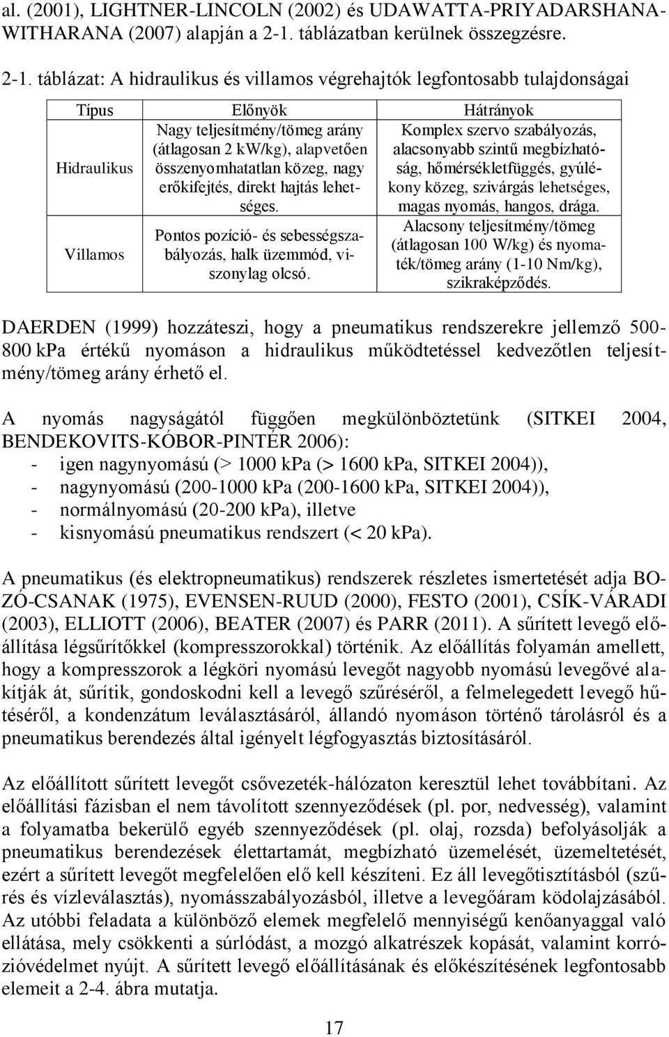 táblázat: A hidraulikus és villamos végrehajtók legfontosabb tulajdonságai Típus Előnyök Hátrányok Nagy teljesítmény/tömeg arány (átlagosan kw/kg), alapvetően összenyomhatatlan közeg, nagy
