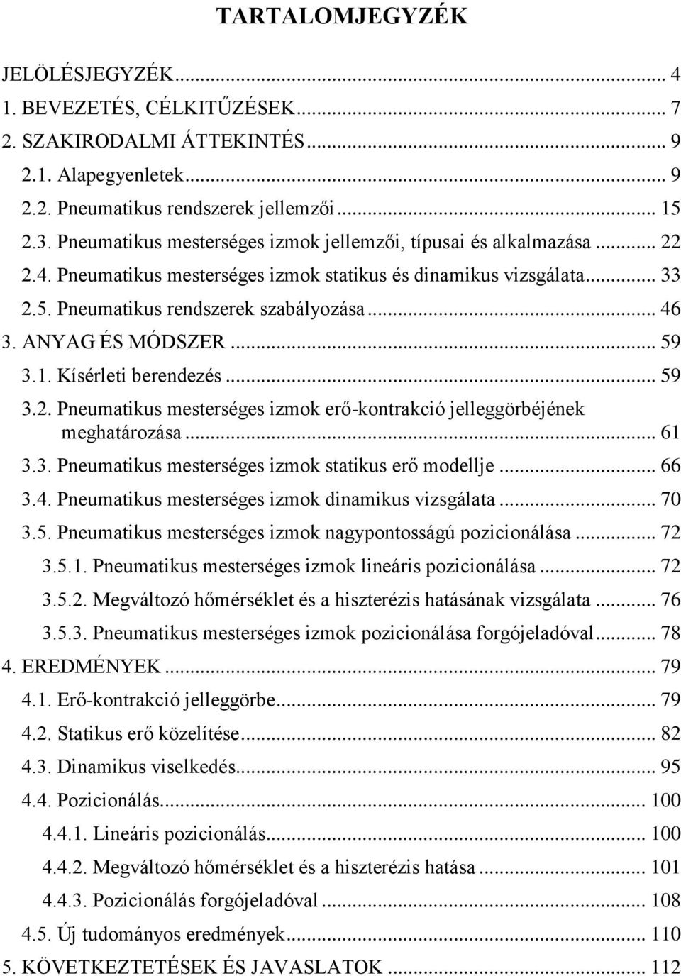 ANYAG ÉS MÓDSZER... 59 3.1. Kísérleti berendezés... 59 3.. Pneumatikus mesterséges izmok erő-kontrakció jelleggörbéjének meghatározása... 61 3.3. Pneumatikus mesterséges izmok statikus erő modellje.