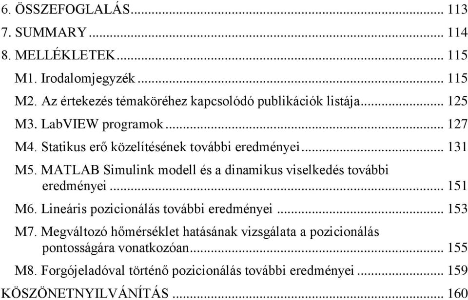 MATLAB Simulink modell és a dinamikus viselkedés további eredményei... 151 M6. Lineáris pozicionálás további eredményei... 153 M7.