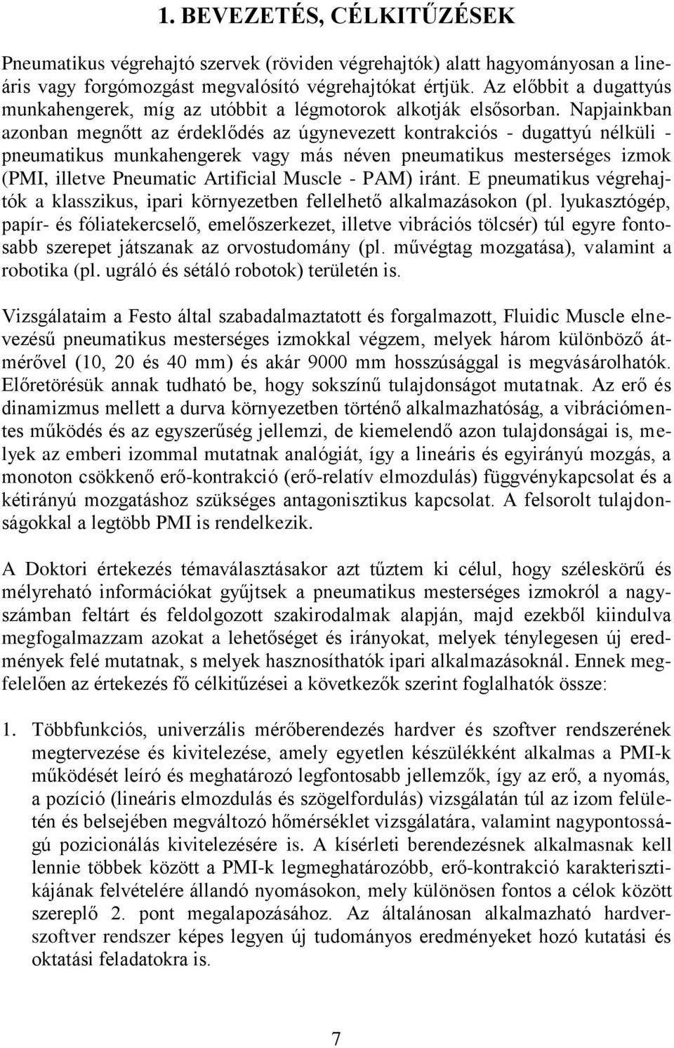 Napjainkban azonban megnőtt az érdeklődés az úgynevezett kontrakciós - dugattyú nélküli - pneumatikus munkahengerek vagy más néven pneumatikus mesterséges izmok (PMI, illetve Pneumatic Artificial