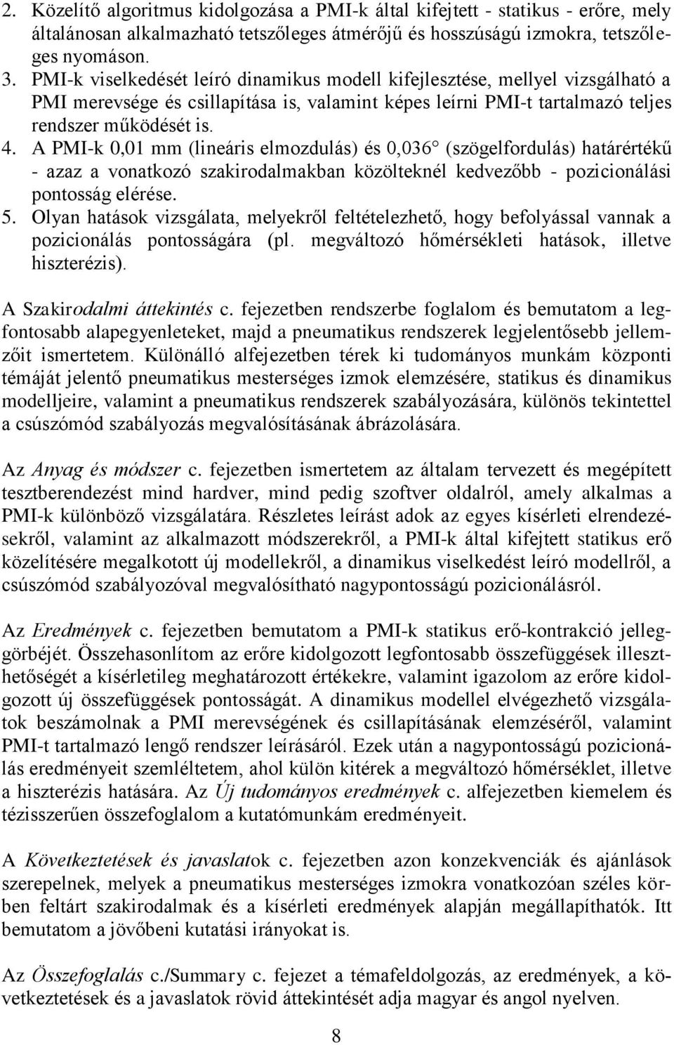 A PMI-k 0,01 mm (lineáris elmozdulás) és 0,036 (szögelfordulás) határértékű - azaz a vonatkozó szakirodalmakban közölteknél kedvezőbb - pozicionálási pontosság elérése. 5.