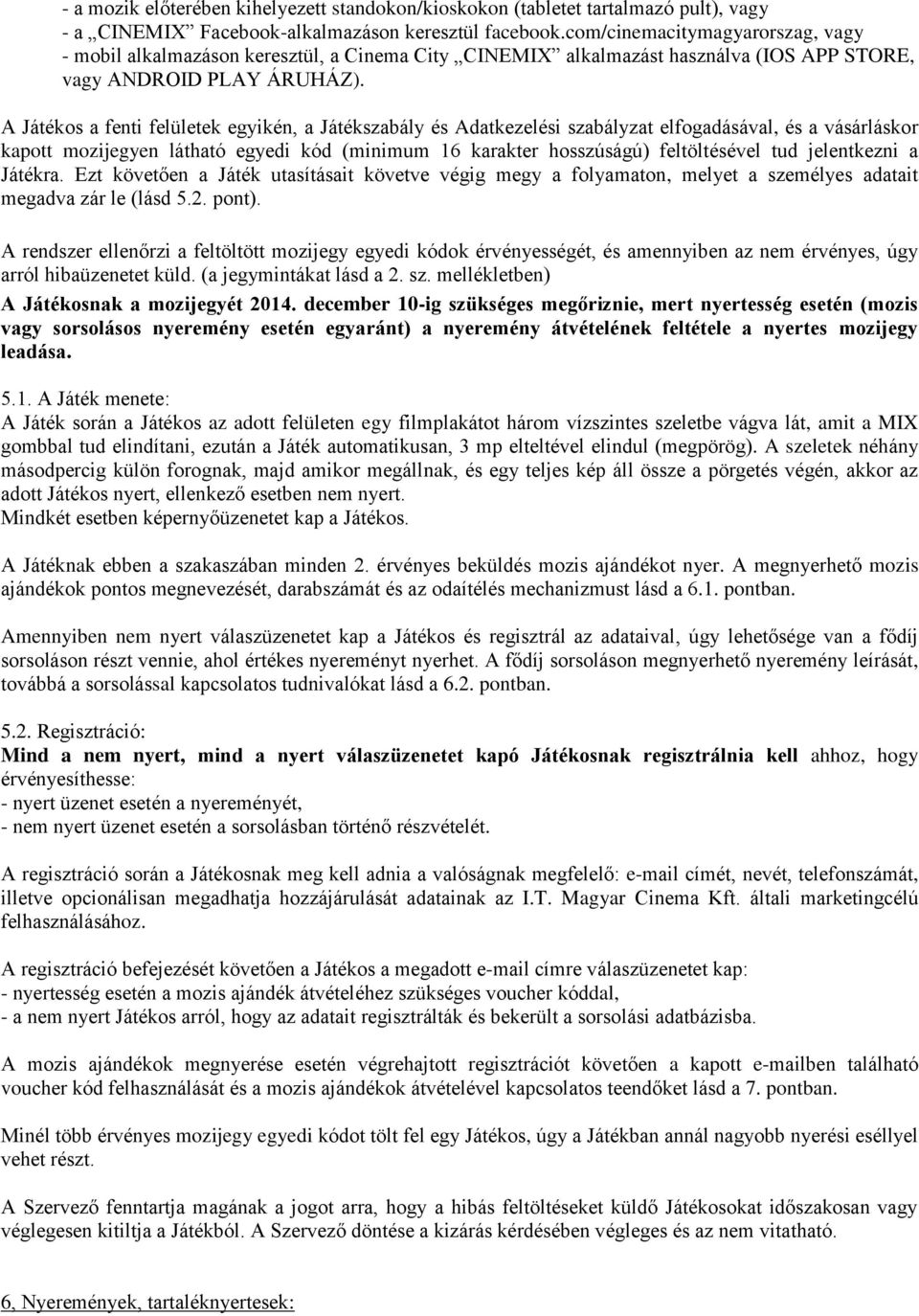 A Játékos a fenti felületek egyikén, a Játékszabály és Adatkezelési szabályzat elfogadásával, és a vásárláskor kapott mozijegyen látható egyedi kód (minimum 16 karakter hosszúságú) feltöltésével tud