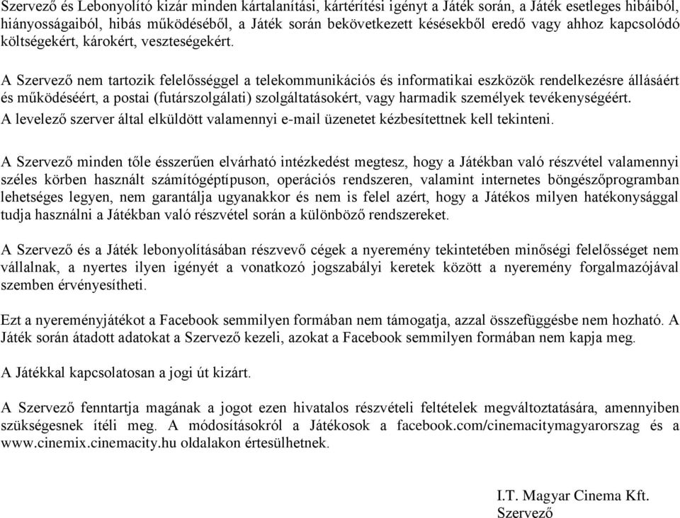 A Szervező nem tartozik felelősséggel a telekommunikációs és informatikai eszközök rendelkezésre állásáért és működéséért, a postai (futárszolgálati) szolgáltatásokért, vagy harmadik személyek
