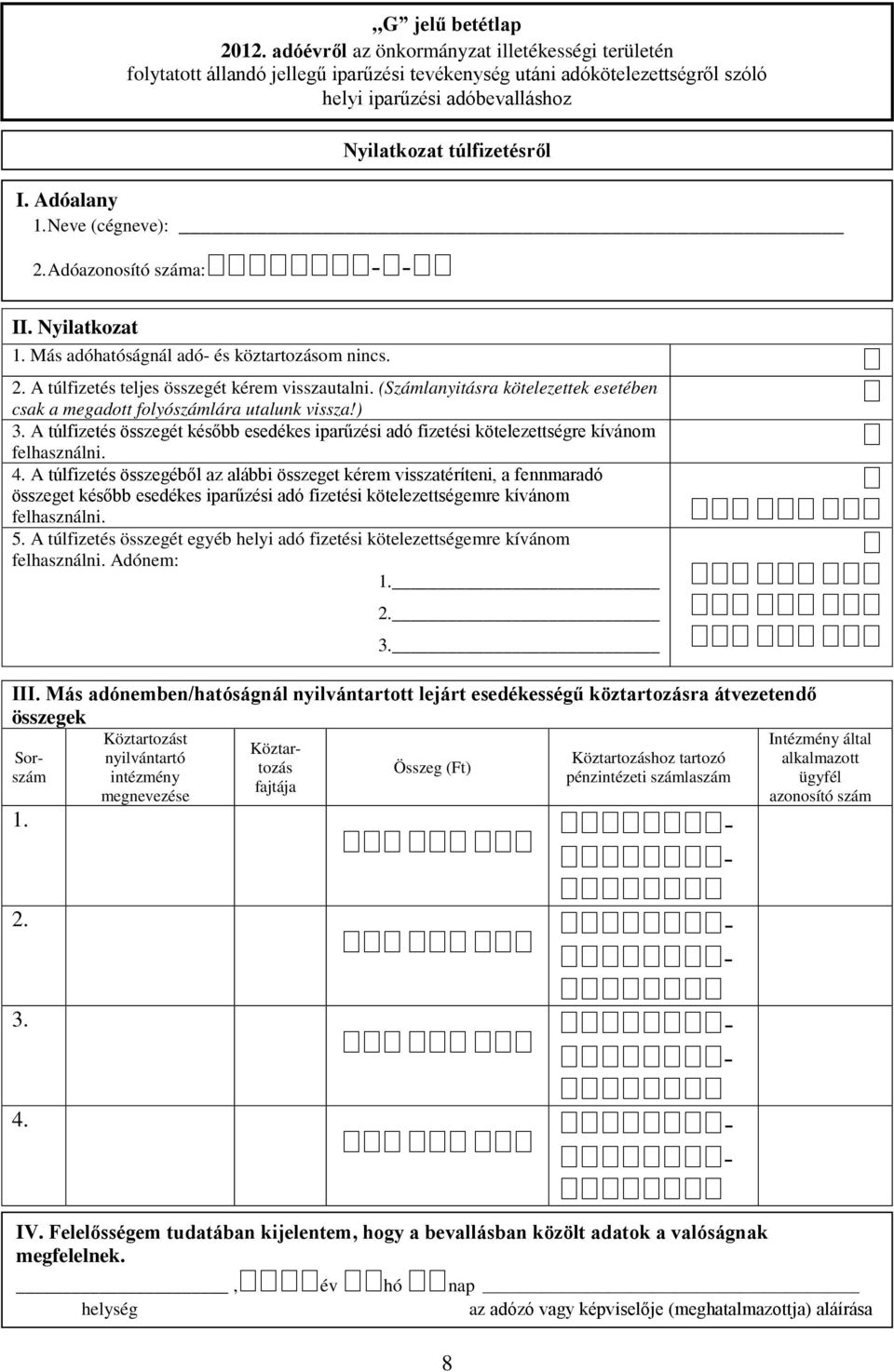 A túlfizetés összegéből az alábbi összeget kérem visszatéríteni, a fennmaradó összeget később esedékes iparűzési adó fizetési kötelezettségemre kívánom felhasználni. 5.