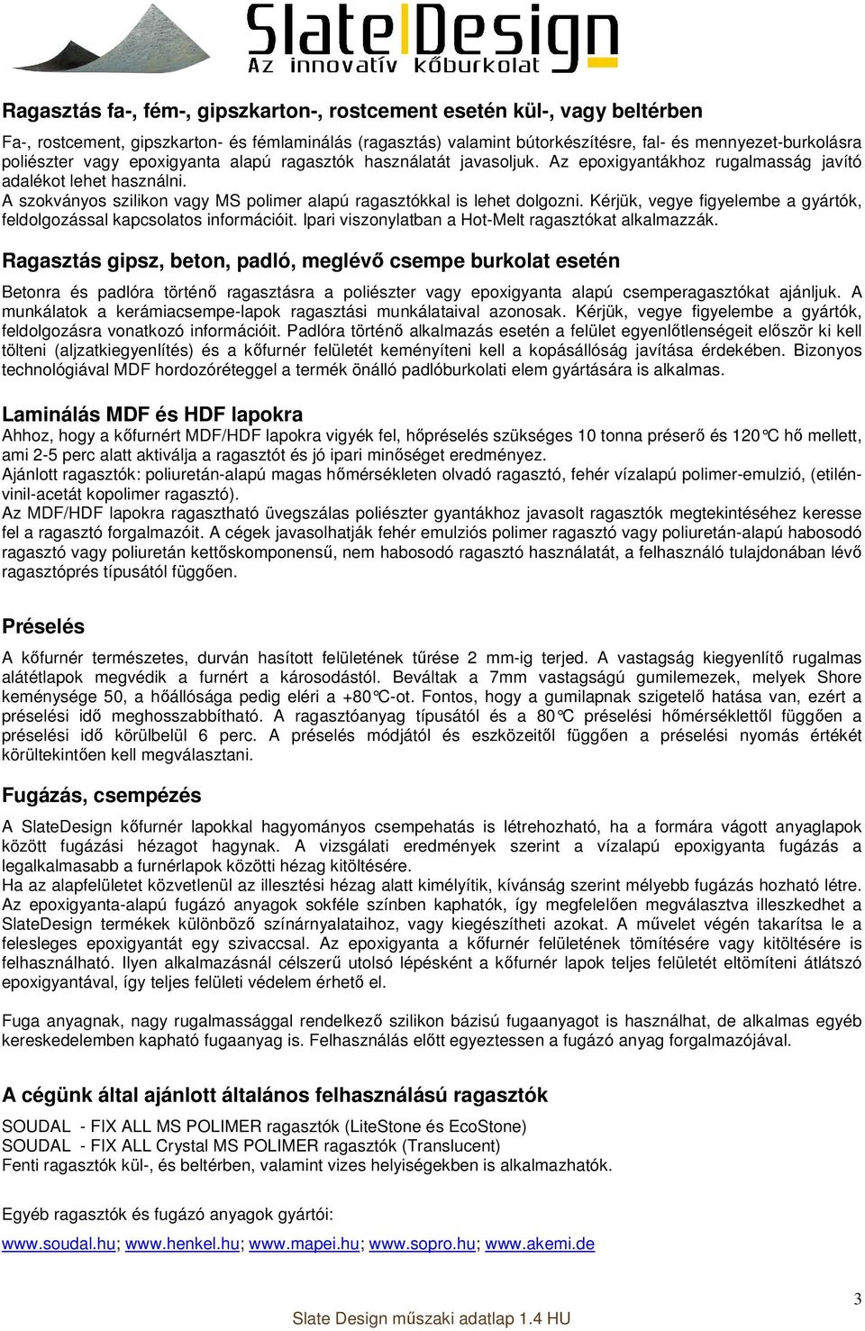Kérjük, vegye figyelembe a gyártók, feldolgozással kapcsolatos információit. Ipari viszonylatban a Hot-Melt ragasztókat alkalmazzák.