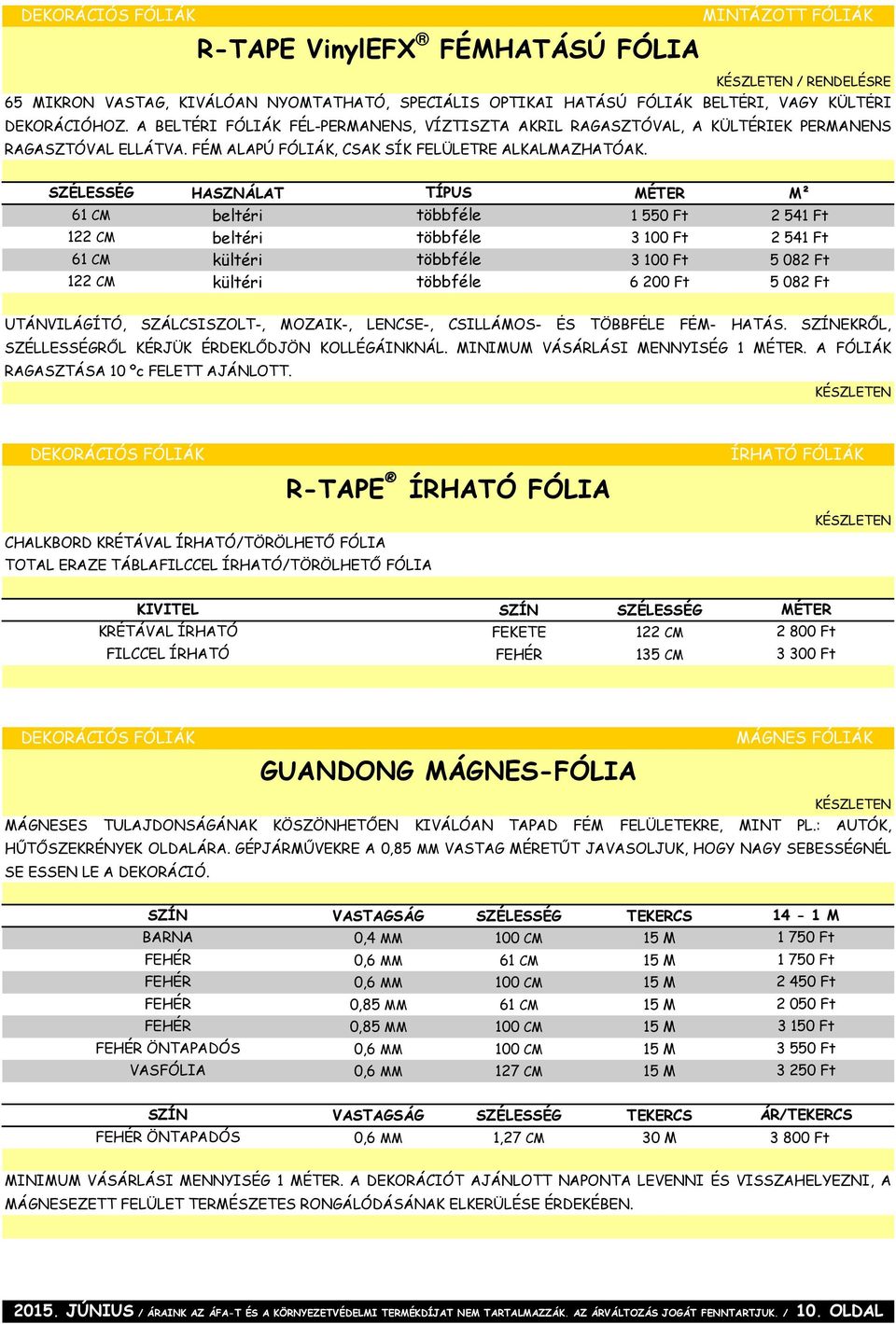 SZÉLESSÉG HASZNÁLAT TÍPUS MÉTER M² 61 CM beltéri többféle 1 550 Ft 2 541 Ft 122 CM beltéri többféle 3 100 Ft 2 541 Ft 61 CM kültéri többféle 3 100 Ft 5 082 Ft 122 CM kültéri többféle 6 200 Ft 5 082