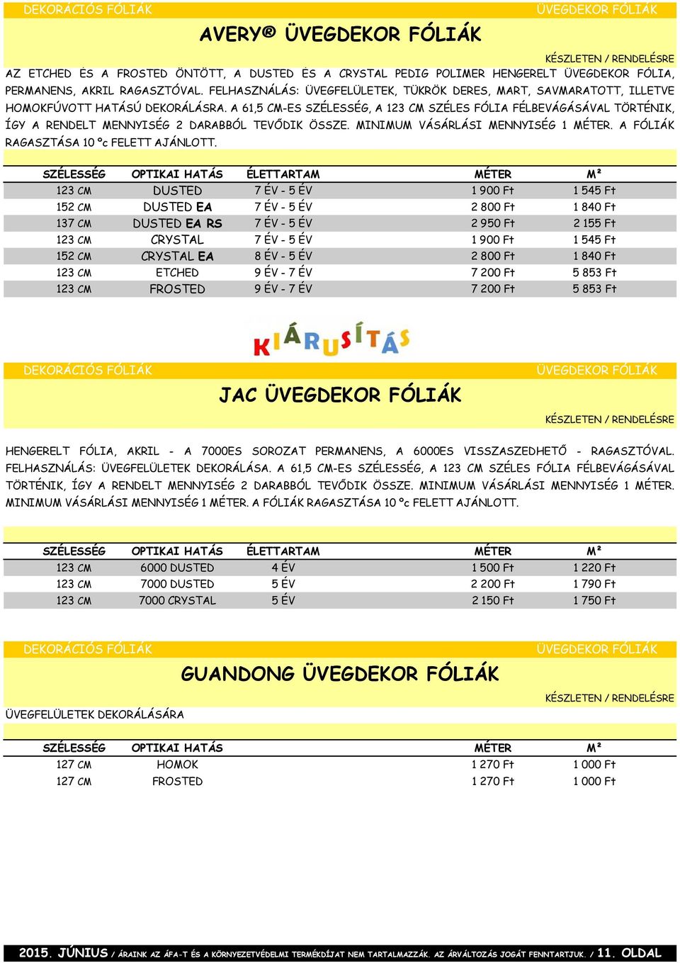 A 61,5 CM-ES SZÉLESSÉG, A 123 CM SZÉLES FÓLIA FÉLBEVÁGÁSÁVAL TÖRTÉNIK, ÍGY A RENDELT MENNYISÉG 2 DARABBÓL TEVŐDIK ÖSSZE. MINIMUM VÁSÁRLÁSI MENNYISÉG 1 MÉTER. A FÓLIÁK RAGASZTÁSA 10 ºc FELETT AJÁNLOTT.