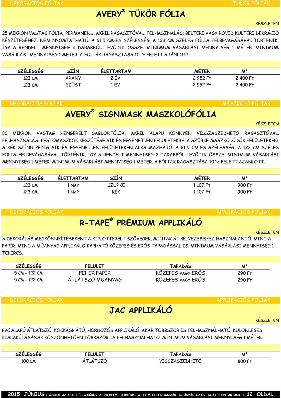 SZÉLESSÉG SZÍN ÉLETTARTAM MÉTER M² 123 CM ARANY 2 ÉV 2 952 Ft 2 400 Ft 123 CM EZÜST 1 ÉV 2 952 Ft 2 400 Ft DEKORÁCIÓS FÓLIÁK AVERY SIGNMASK MASZKOLÓFÓLIA MASZKOLÓ FÓLIÁK 80 MIKRON VASTAG HENGERELT