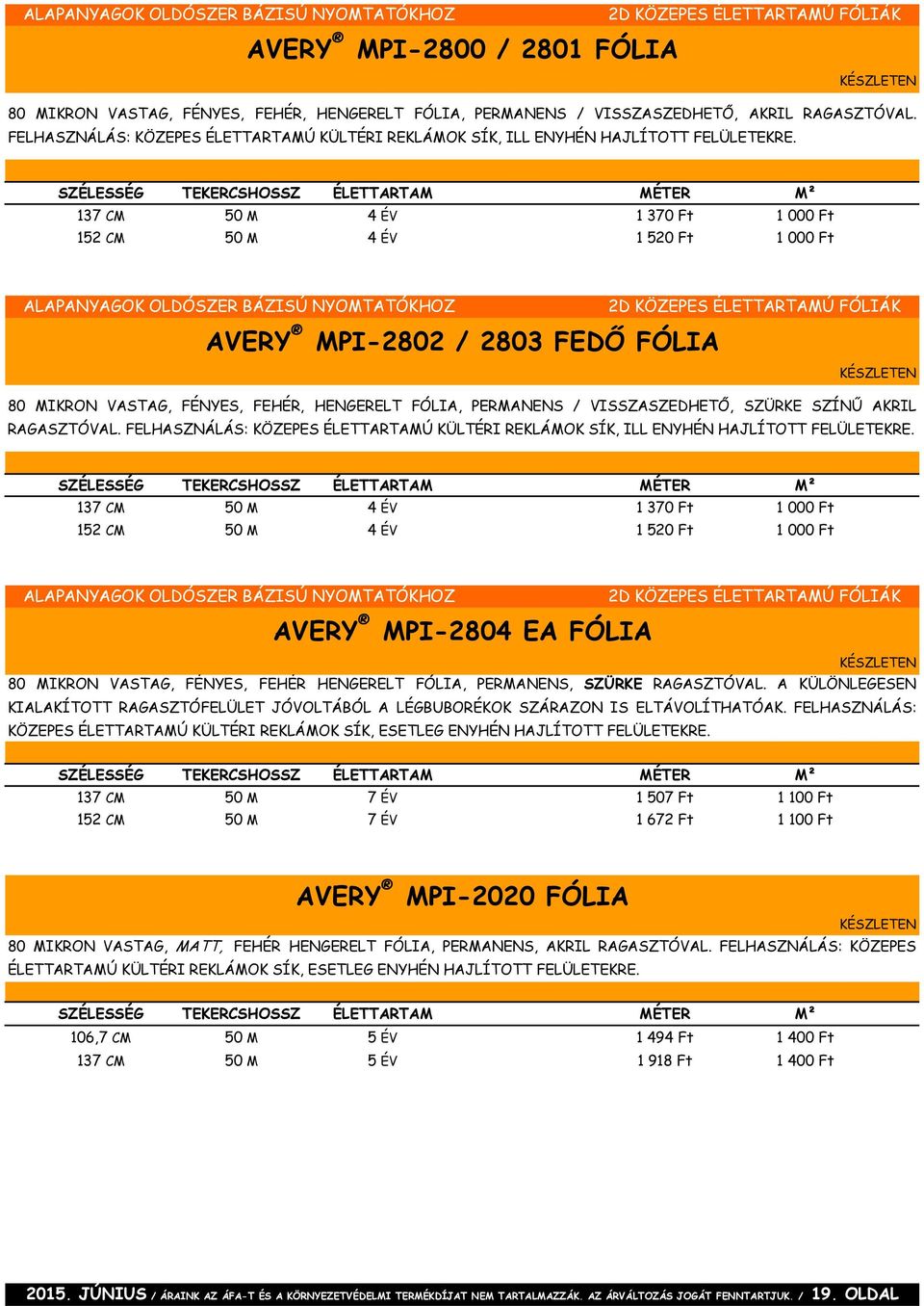 137 CM 50 M 4 ÉV 1 370 Ft 1 000 Ft 152 CM 50 M 4 ÉV 1 520 Ft 1 000 Ft 2D KÖZEPES ÉLETTARTAMÚ FÓLIÁK AVERY MPI-2802 / 2803 FEDŐ FÓLIA 80 MIKRON VASTAG, FÉNYES, FEHÉR, HENGERELT FÓLIA, PERMANENS /