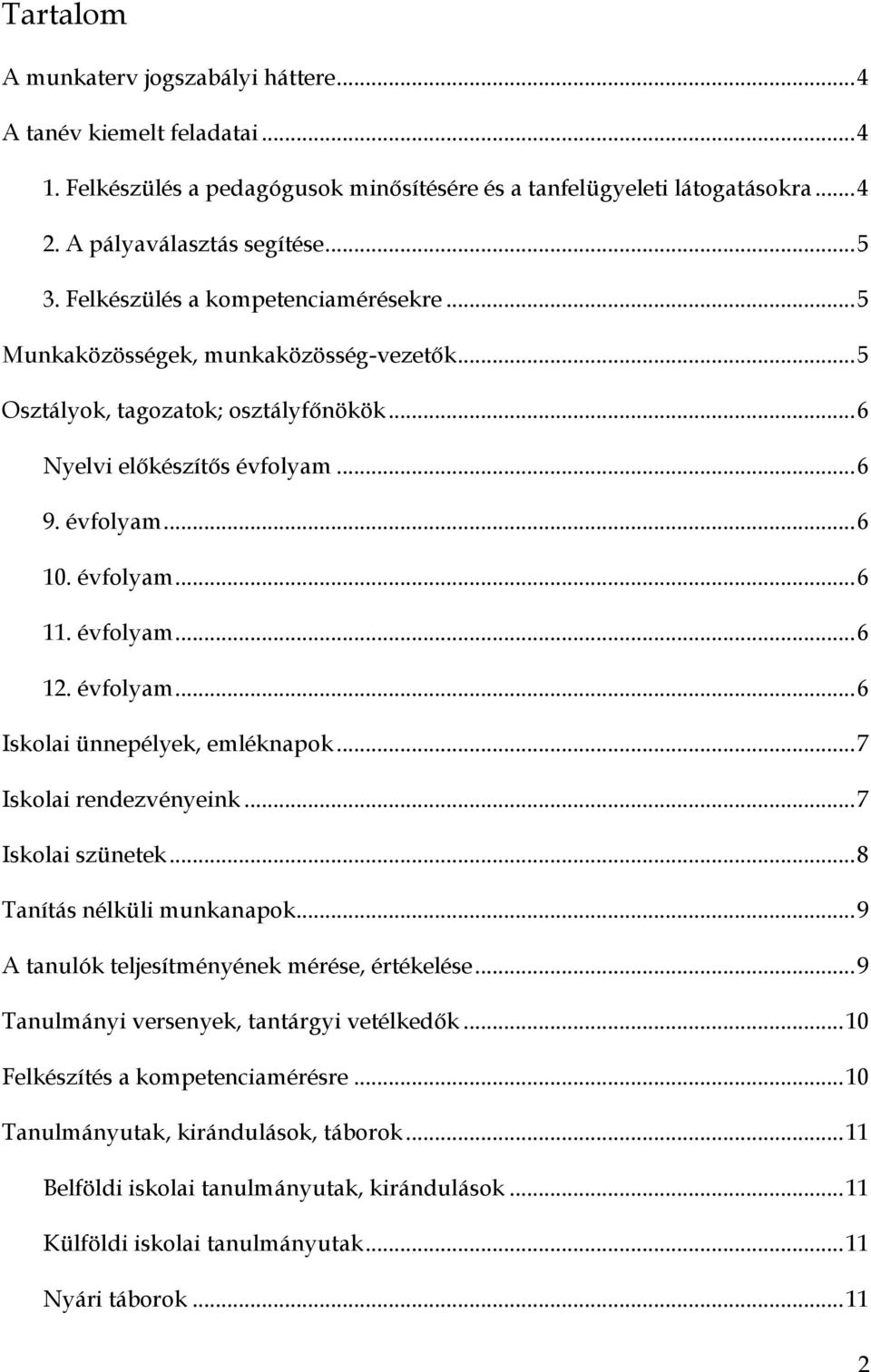 évfolyam... 6 12. évfolyam... 6 Iskolai ünnepélyek, emléknapok... 7 Iskolai rendezvényeink... 7 Iskolai szünetek... 8 Tanítás nélküli munkanapok... 9 A tanulók teljesítményének mérése, értékelése.