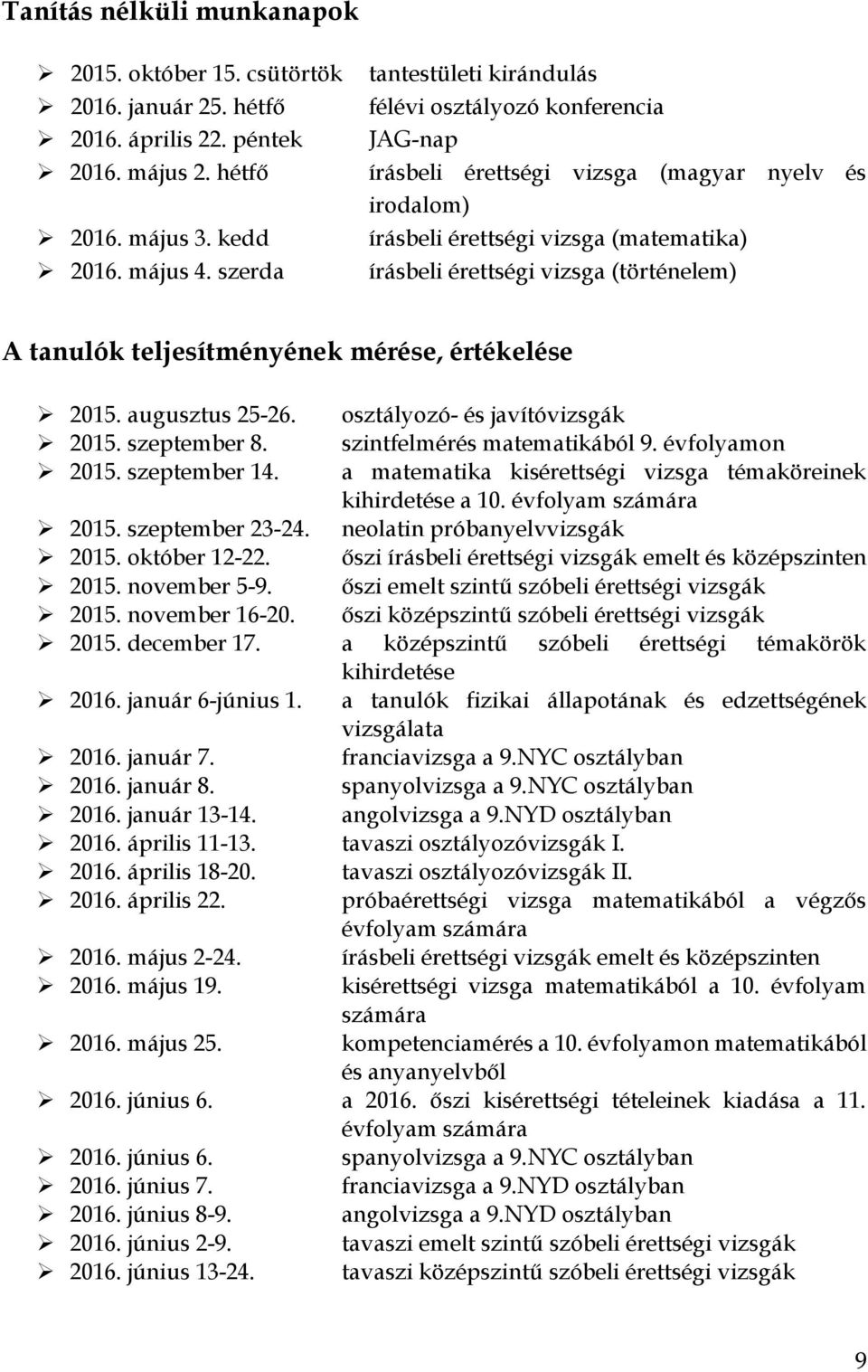 A tanulók teljesítményének mérése, értékelése 2015. augusztus 25-26. osztályozó- és javítóvizsgák 2015. szeptember 8. szintfelmérés matematikából 9. évfolyamon 2015. szeptember 14.