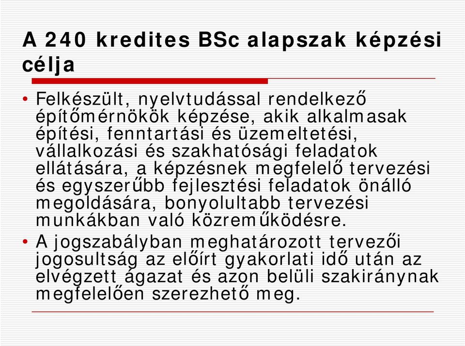 egyszerűbb fejlesztési feladatok önálló megoldására, bonyolultabb tervezési munkákban való közreműködésre.