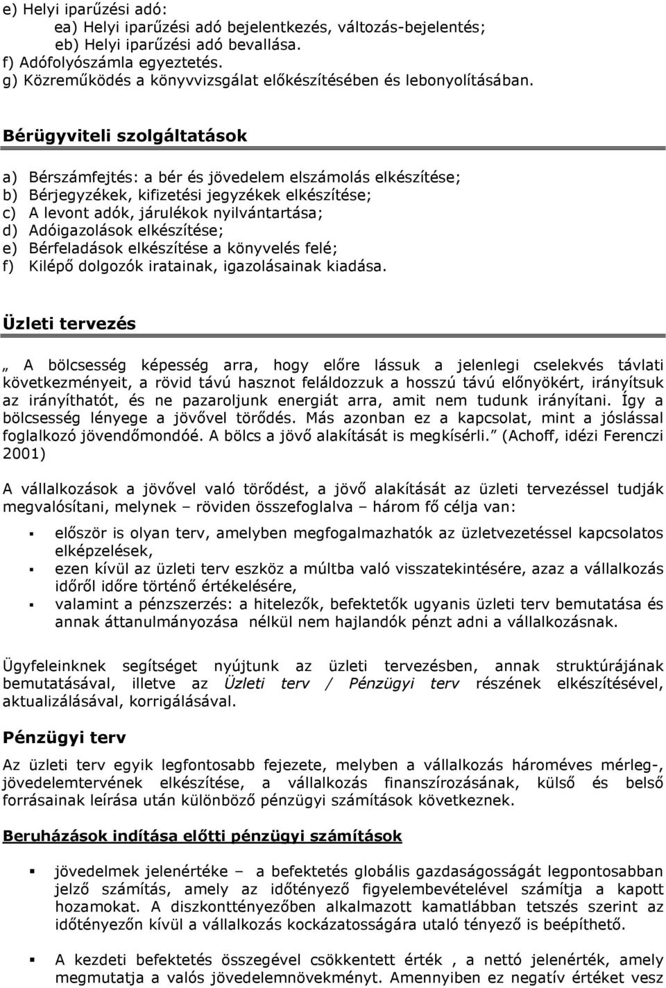 Bérügyviteli szolgáltatások a) Bérszámfejtés: a bér és jövedelem elszámolás elkészítése; b) Bérjegyzékek, kifizetési jegyzékek elkészítése; c) A levont adók, járulékok nyilvántartása; d)