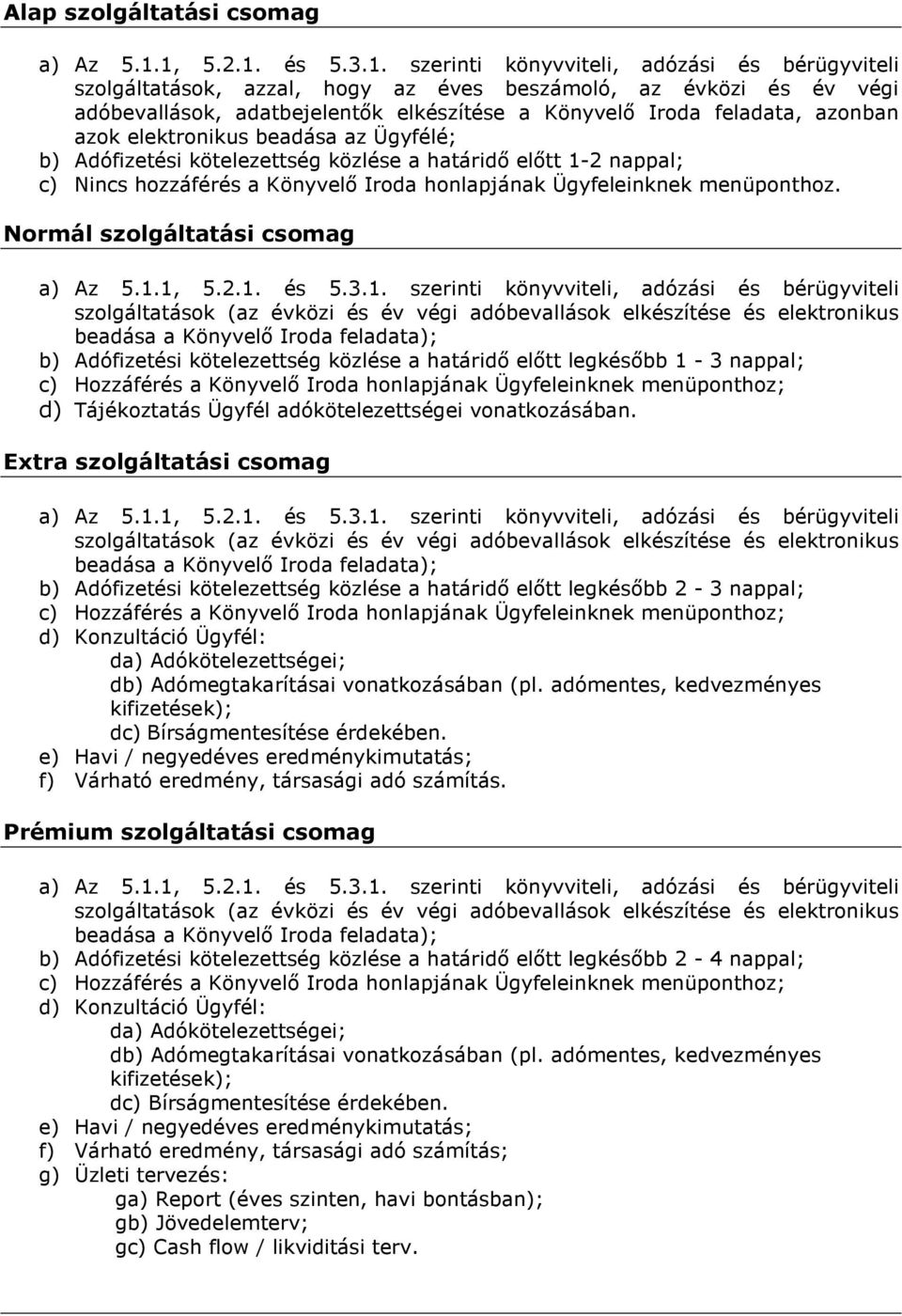 Normál szolgáltatási csomag b) Adófizetési kötelezettség közlése a határidő előtt legkésőbb 1-3 nappal; d) Tájékoztatás Ügyfél adókötelezettségei vonatkozásában.