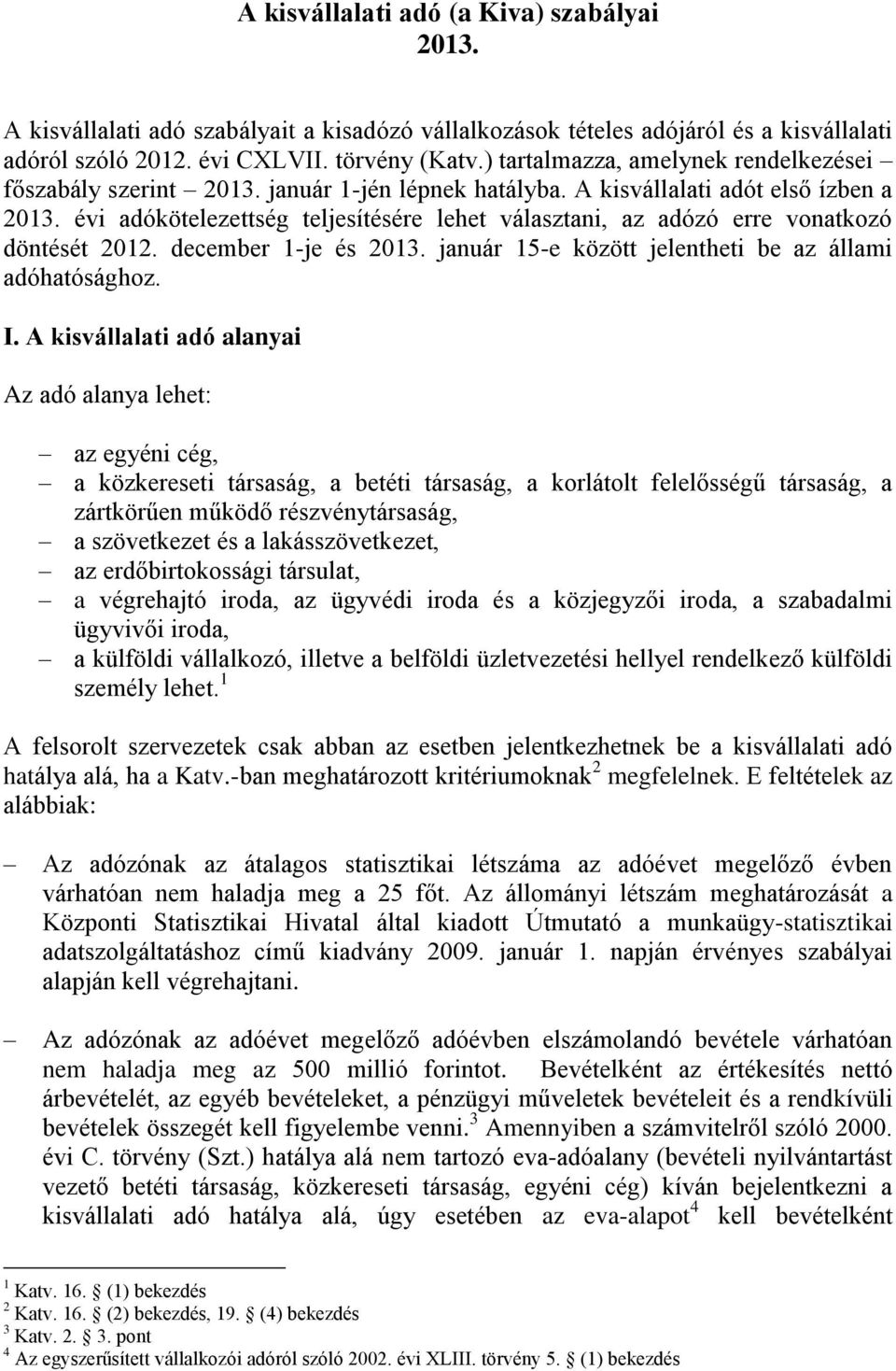évi adókötelezettség teljesítésére lehet választani, az adózó erre vonatkozó döntését 2012. december 1-je és 2013. január 15-e között jelentheti be az állami adóhatósághoz. I.