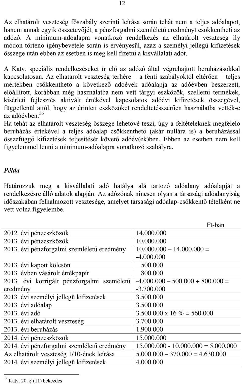 fizetni a kisvállalati adót. A Katv. speciális rendelkezéseket ír elő az adózó által végrehajtott beruházásokkal kapcsolatosan.