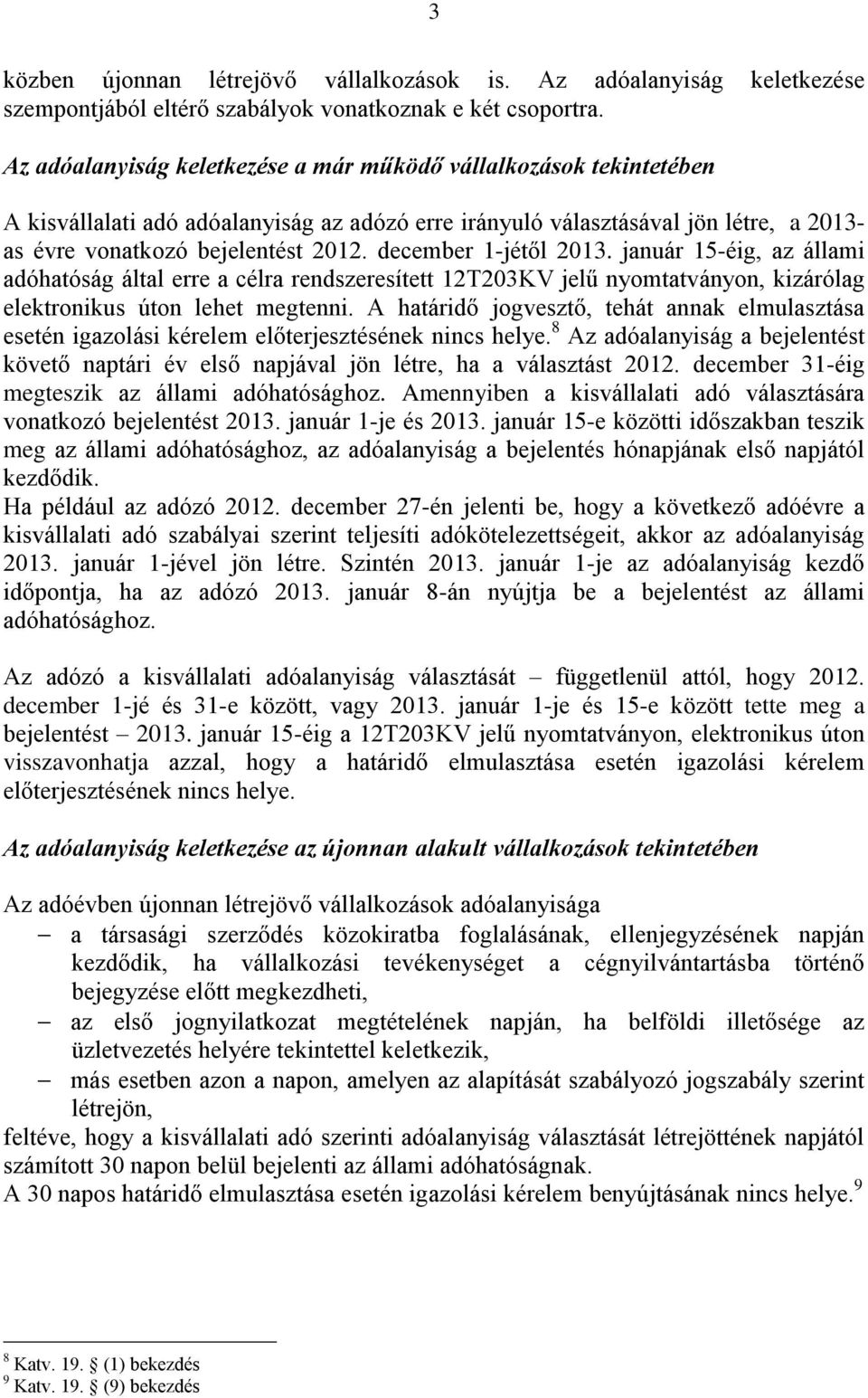 december 1-jétől 2013. január 15-éig, az állami adóhatóság által erre a célra rendszeresített 12T203KV jelű nyomtatványon, kizárólag elektronikus úton lehet megtenni.