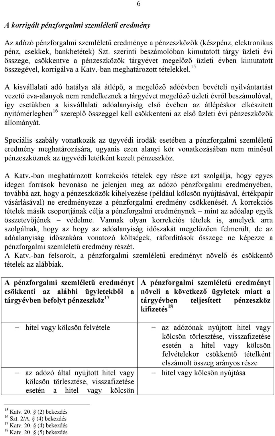 15 A kisvállalati adó hatálya alá átlépő, a megelőző adóévben bevételi nyilvántartást vezető eva-alanyok nem rendelkeznek a tárgyévet megelőző üzleti évről beszámolóval, így esetükben a kisvállalati