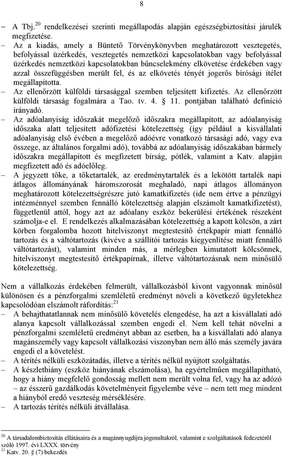 elkövetése érdekében vagy azzal összefüggésben merült fel, és az elkövetés tényét jogerős bírósági ítélet megállapította. Az ellenőrzött külföldi társasággal szemben teljesített kifizetés.
