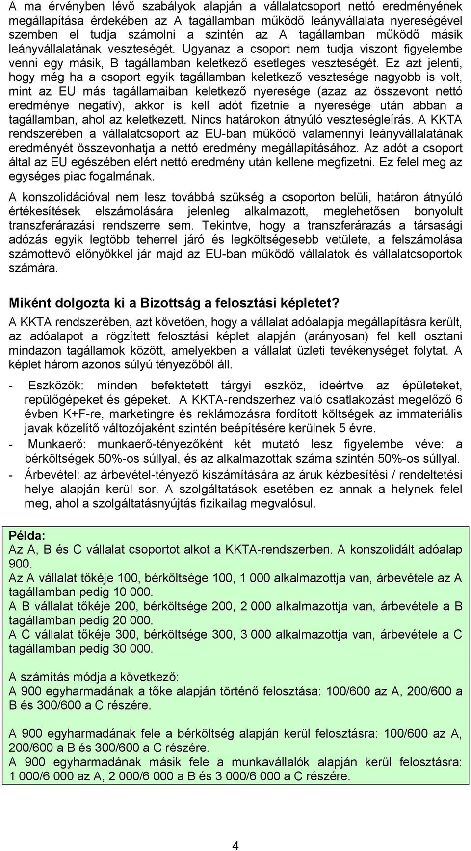 Ez azt jelenti, hogy még ha a csoport egyik tagállamban keletkező vesztesége nagyobb is volt, mint az EU más tagállamaiban keletkező nyeresége (azaz az összevont nettó eredménye negatív), akkor is