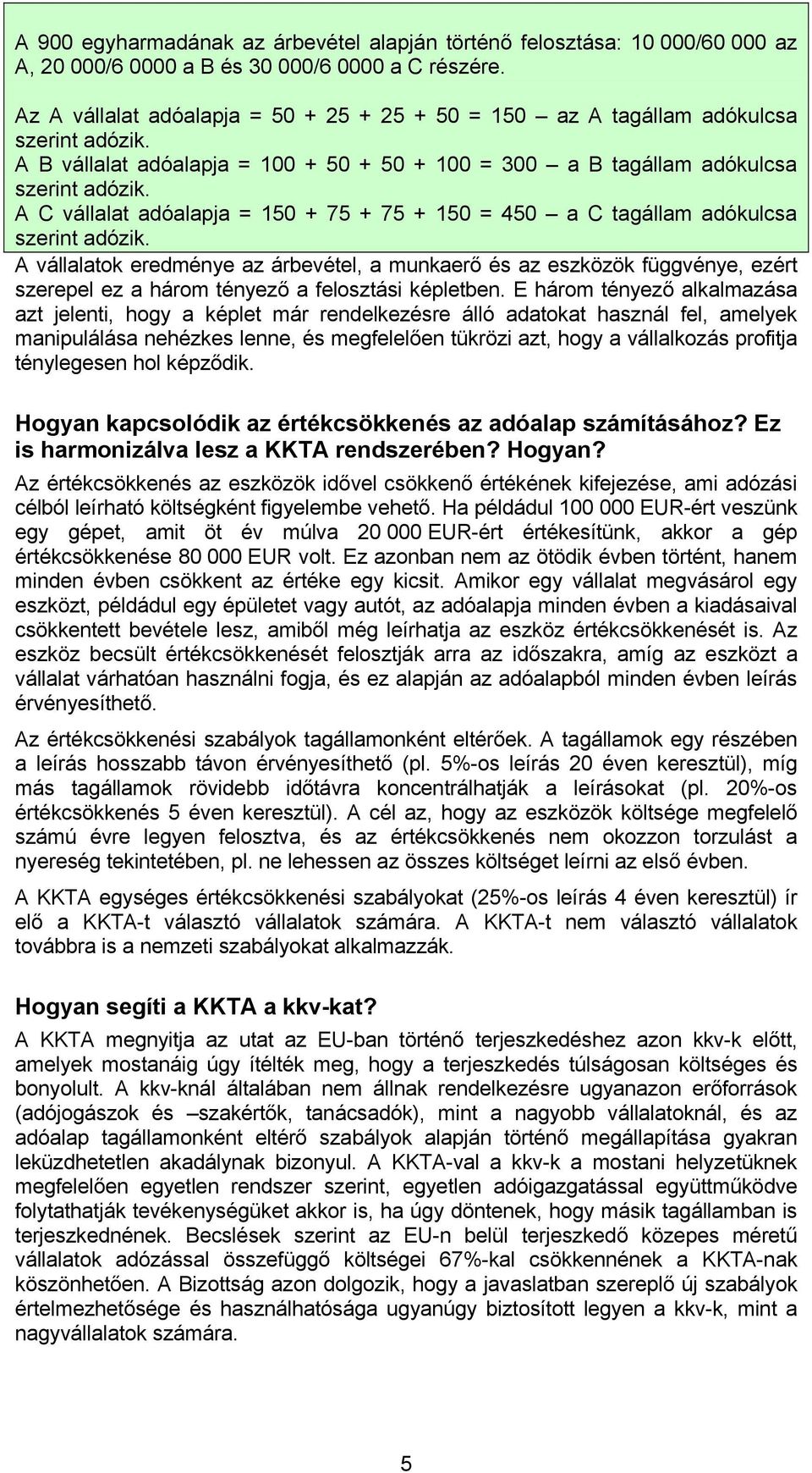 A C vállalat adóalapja = 150 + 75 + 75 + 150 = 450 a C tagállam adókulcsa szerint adózik.