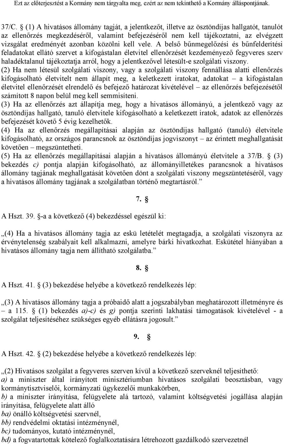 A belső bűnmegelőzési és bűnfelderítési feladatokat ellátó szervet a kifogástalan életvitel ellenőrzését kezdeményező fegyveres szerv haladéktalanul tájékoztatja arról, hogy a jelentkezővel