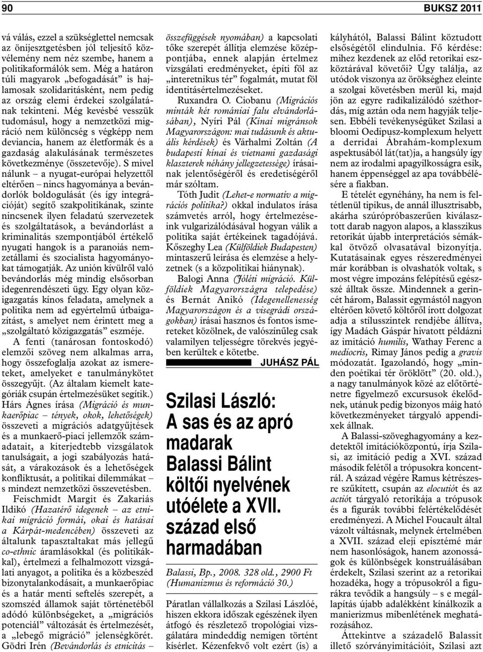 Még kevésbé vesszük tudomásul, hogy a nemzetközi migráció nem különcség s végképp nem deviancia, hanem az életformák és a gazdaság alakulásának természetes következménye (összetevője).