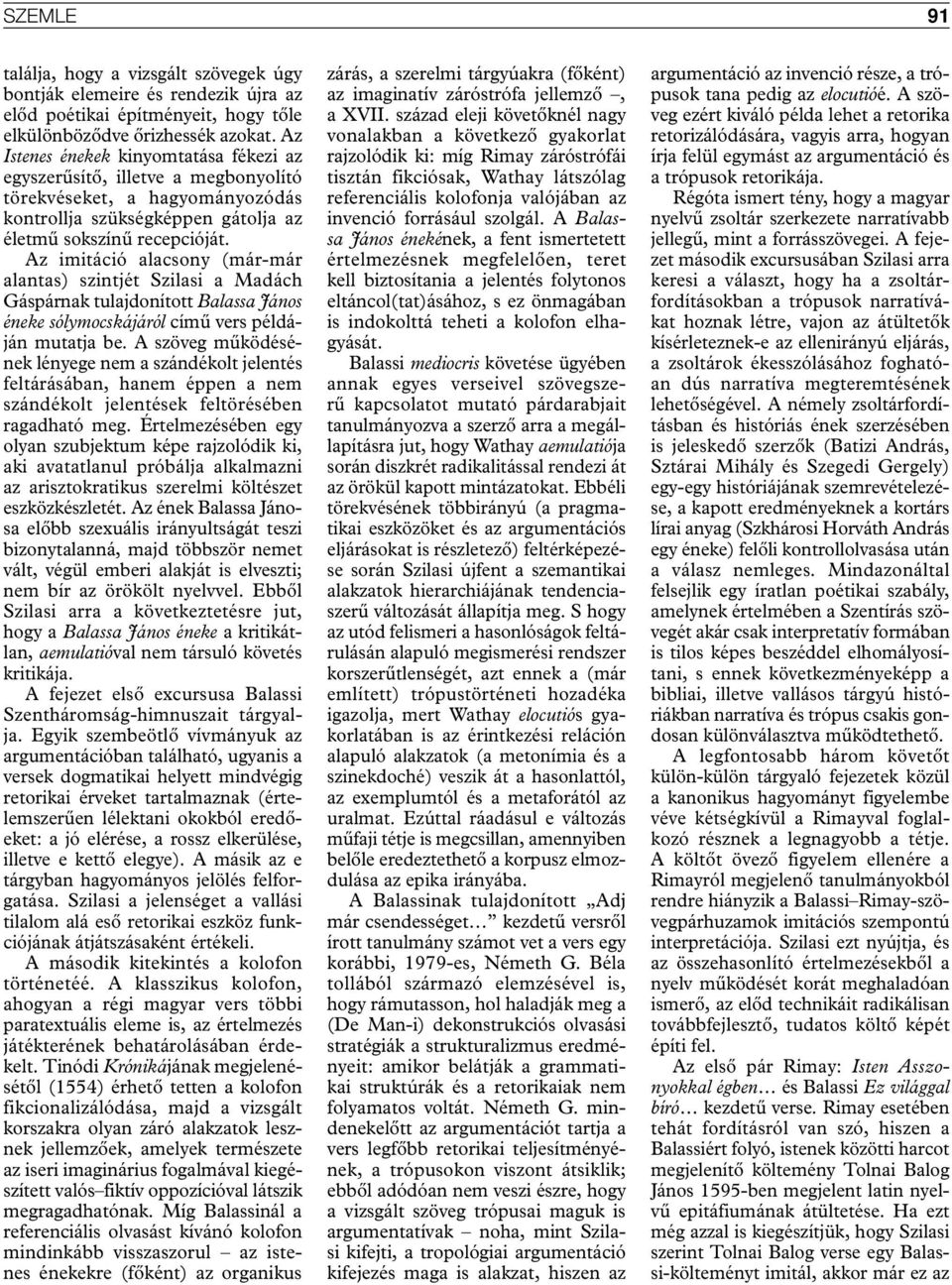 Az imitáció alacsony (már-már alantas) szintjét Szilasi a Madách Gáspárnak tulajdonított Balassa János éneke sólymocskájáról című vers példáján mutatja be.