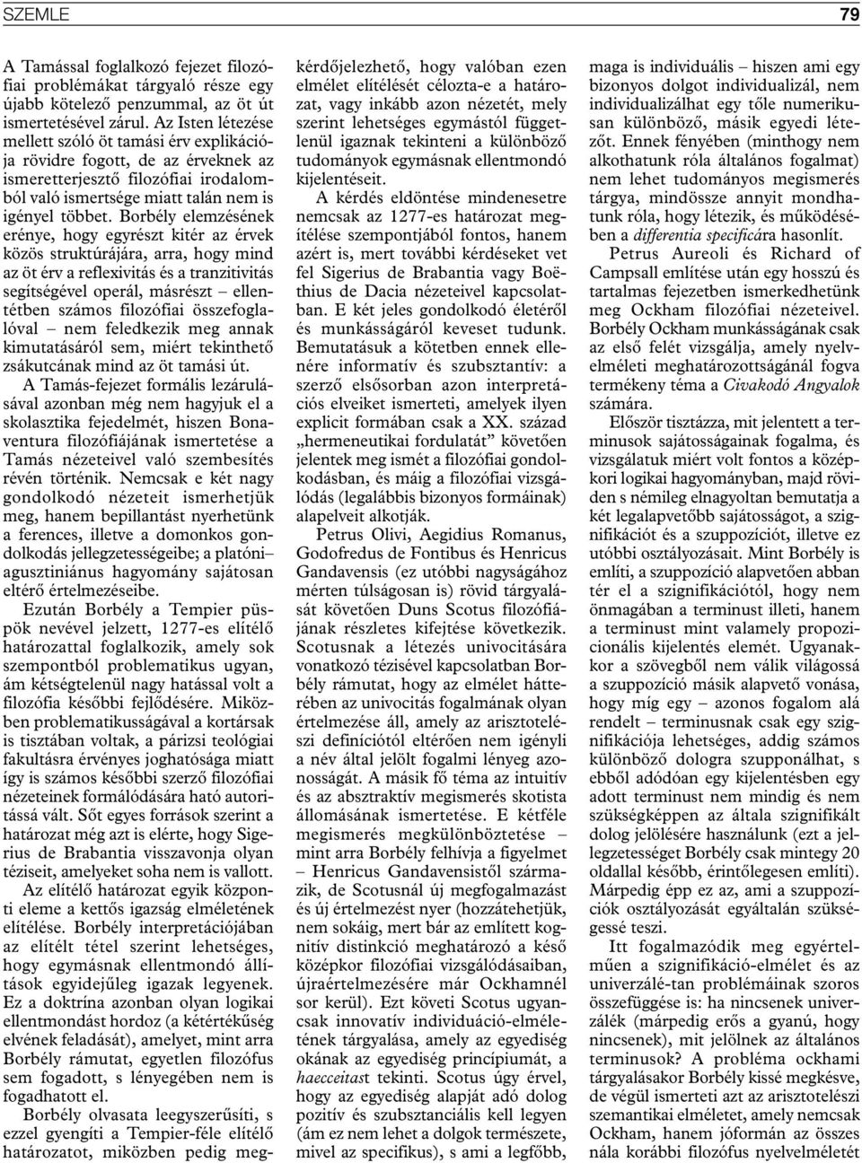 Borbély elemzésének erénye, hogy egyrészt kitér az érvek közös struktúrájára, arra, hogy mind az öt érv a reflexivitás és a tranzitivitás segítségével operál, másrészt ellentétben számos filozófiai