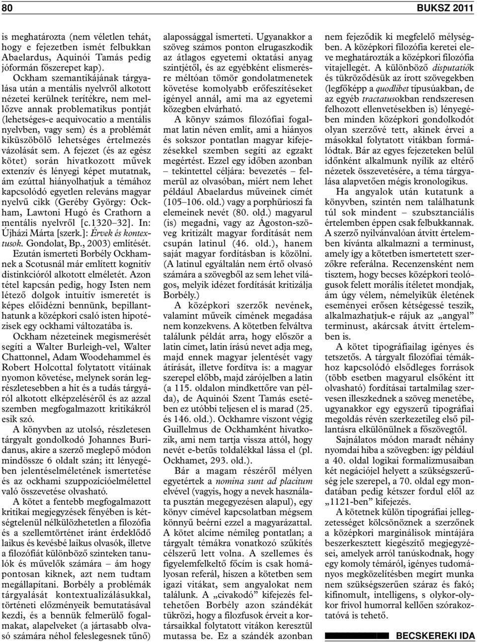 problémát kiküszöbölő lehetséges értelmezés vázolását sem.